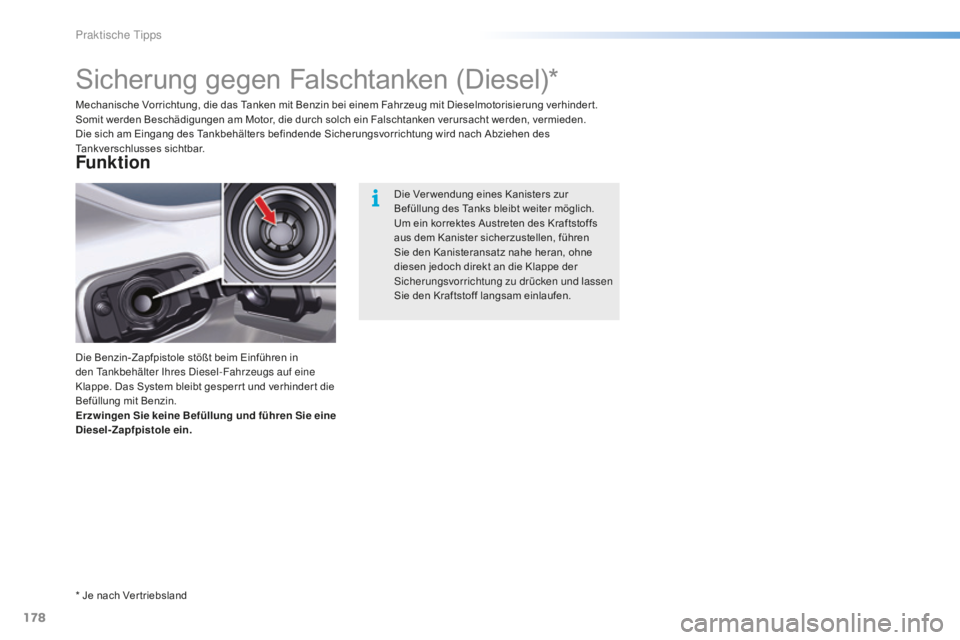 CITROEN C5 2016  Betriebsanleitungen (in German) 178
C5_de_Chap08_information_ed01-2015
Sicherung gegen Falschtanken (Diesel)*
Die Benzin-Zapfpistole stößt beim Einführen in 
den ta nkbehälter  i hres  di esel-Fahrzeugs auf eine 
Klappe. Das Sys