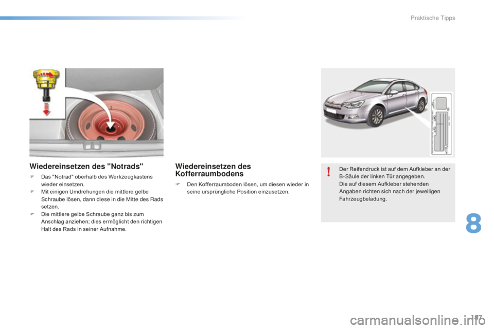 CITROEN C5 2016  Betriebsanleitungen (in German) 187
C5_de_Chap08_information_ed01-2015
Der Reifendruck ist auf dem Aufkleber an der 
B-Säule der linken Tür angegeben.
Die auf diesem Aufkleber stehenden 
an
gaben richten sich nach der jeweiligen 
