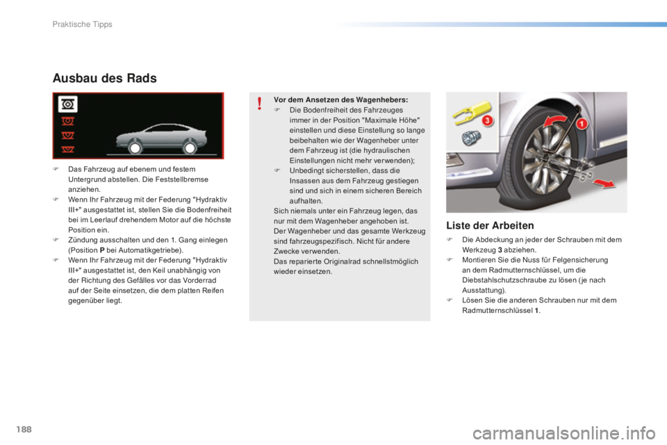CITROEN C5 2016  Betriebsanleitungen (in German) 188
C5_de_Chap08_information_ed01-2015
Ausbau des Rads
F Das Fahrzeug auf ebenem und festem Untergrund abstellen. Die Feststellbremse 
anziehen.
F
 
W
 enn Ihr Fahrzeug mit der Federung "Hydraktiv