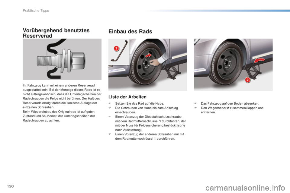 CITROEN C5 2016  Betriebsanleitungen (in German) 190
C5_de_Chap08_information_ed01-2015
Liste der Arbeiten
Einbau des Rads
Vorübergehend benutztes 
Reserverad
Ihr Fahrzeug kann mit einem anderen Reser verad 
ausgestattet sein. Bei der Montage diese