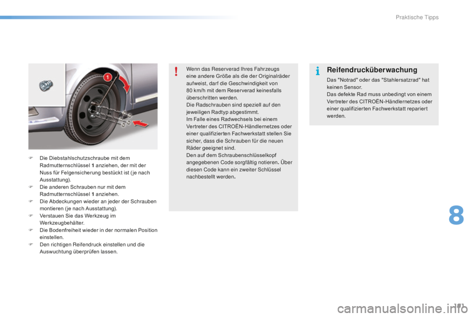 CITROEN C5 2016  Betriebsanleitungen (in German) 191
C5_de_Chap08_information_ed01-2015
Wenn das Reserverad ihres Fahrzeugs 
eine andere Größe als die der Originalräder 
auf weist, dar f die 
g
e
 schwindigkeit von 
80
  km/h mit dem Reser verad 