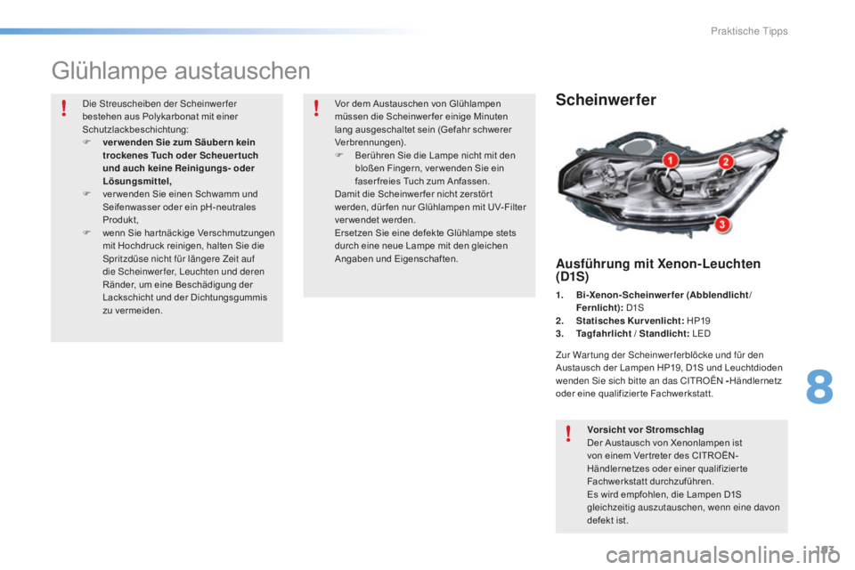 CITROEN C5 2016  Betriebsanleitungen (in German) 193
C5_de_Chap08_information_ed01-2015
Glühlampe austauschen
Scheinwerfer
Ausführung mit Xenon-Leuchten 
(D1S)
1. Bi-Xenon-Scheinwerfer (Abblendlicht/Fernlicht):  
d1 s
2. S

tatisches Kurvenlicht: 