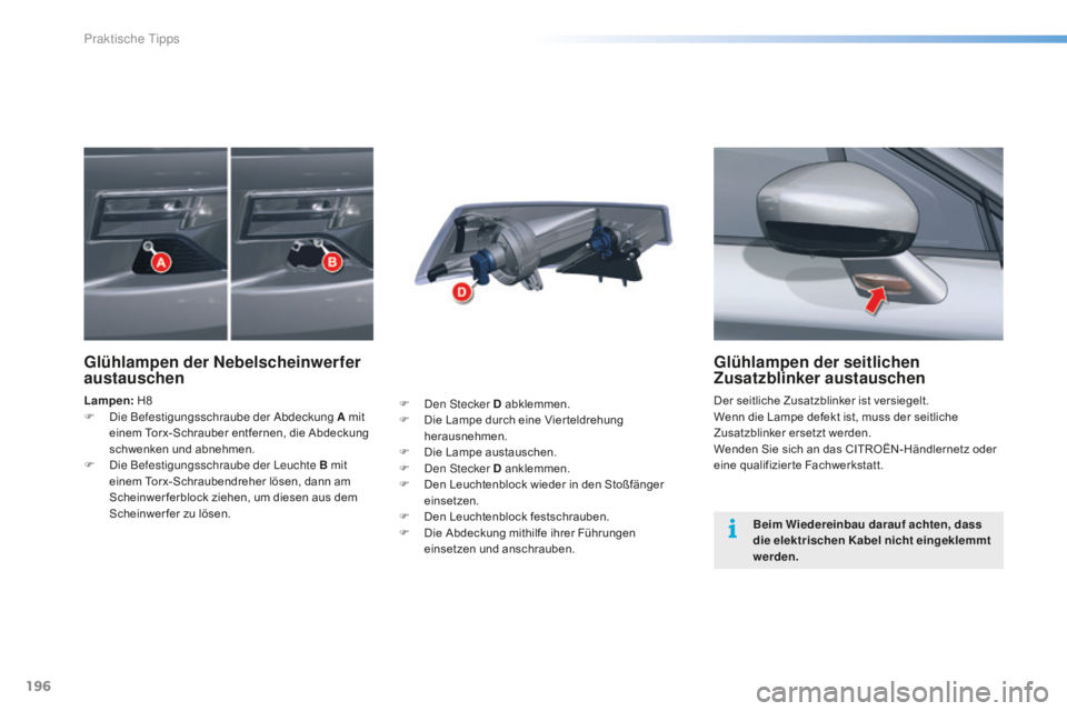 CITROEN C5 2016  Betriebsanleitungen (in German) 196
C5_de_Chap08_information_ed01-2015
Glühlampen der seitlichen 
Zusatzblinker austauschen
Der seitliche Zusatzblinker ist versiegelt.
Wenn die Lampe defekt ist, muss der seitliche 
Zusatzblinker er