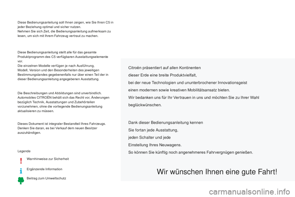 CITROEN C5 2016 Betriebsanleitungen (in German) diese Bedienungsanleitung soll i hnen zeigen, wie si e i hren C5 in
jeder Beziehung optimal und sicher nutzen.
Nehmen Sie sich Zeit, die Bedienungsanleitung aufmerksam zu
lesen, um sich mit Ihrem CITROEN C5 2016 Betriebsanleitungen (in German) diese Bedienungsanleitung soll i hnen zeigen, wie si e i hren C5 in
jeder Beziehung optimal und sicher nutzen.
Nehmen Sie sich Zeit, die Bedienungsanleitung aufmerksam zu
lesen, um sich mit Ihrem