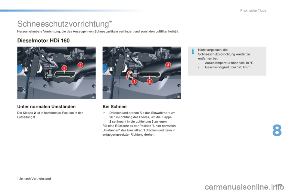 CITROEN C5 2016  Betriebsanleitungen (in German) 219
C5_de_Chap08_information_ed01-2015
schneeschutzvorrichtung*
Dieselmotor HDi 160
Unter normalen Umständen
Die Klappe 2 ist in horizontaler Position in der luftleitung 3 .
Bei Schnee
F  drücken un