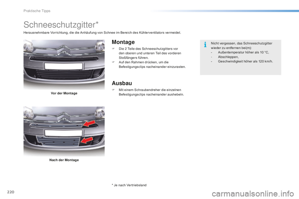CITROEN C5 2016  Betriebsanleitungen (in German) 220
C5_de_Chap08_information_ed01-2015
schneeschutzgitter*
Montage
F  die 2 te ile des  sc hneeschutzgitters vor 
den oberen und unteren  te il des vorderen 
Stoßfängers führen.
F
 
A
 uf den Rahme