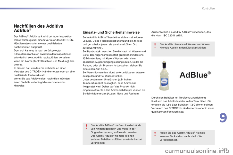 CITROEN C5 2016  Betriebsanleitungen (in German) 239
C5_de_Chap09_verification_ed01-2015
Einsatz- und Sicherheitshinweise
Beim Additiv AdBlue® handelt es sich um eine Urea-
Lösung. Diese Flüssigkeit ist unentzündlich, farblos 
und geruchslos (we