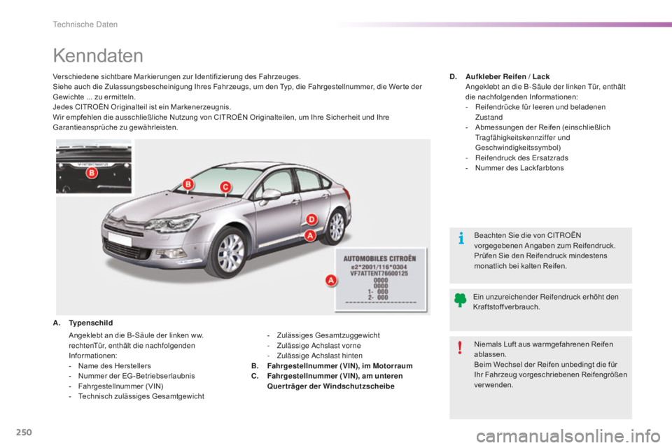 CITROEN C5 2016  Betriebsanleitungen (in German) 250
C5_de_Chap10_caracteristique_ed01-2015
Kenndaten
Verschiedene sichtbare Markierungen zur Identifizierung des Fahrzeuges.
Siehe auch die Zulassungsbescheinigung Ihres Fahrzeugs, um den Typ, die Fah