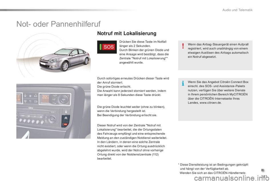 CITROEN C5 2016  Betriebsanleitungen (in German) 251
C5_de_Chap11a_Bta_ed01-2015
Not- oder Pannenhilferuf
Wenn das airbag-st euergerät einen  au fprall 
registrier t, wird auch unabhängig von einem 
etwaigen Auslösen des Airbags automatisch 
ein 