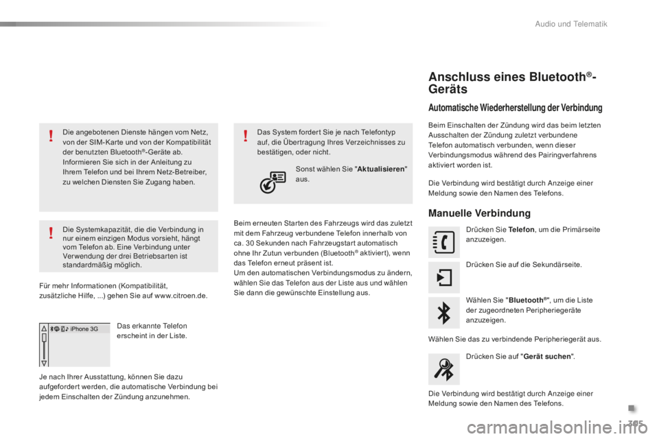 CITROEN C5 2016  Betriebsanleitungen (in German) 305
C5_de_Chap11b_sMegplus_ed01-2015
Die angebotenen Dienste hängen vom Netz, 
von der SIM- Kar te und von der Kompatibilität 
der benutzten Bluetooth
®- Geräte ab. 
Informieren Sie sich in der An
