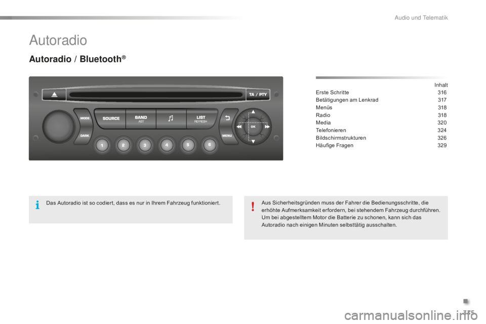 CITROEN C5 2016  Betriebsanleitungen (in German) 315
C5_de_Chap11c_RD45_ed01-2015
autoradio
Autoradio / Bluetooth®
inhalt
Erste Schritte
 3 16
Betätigungen am Lenkrad
 
3
 17
Menüs
 31

8
Radio
 31

8
Media
 32

0
Telefonieren
 3

24
Bildschirmst
