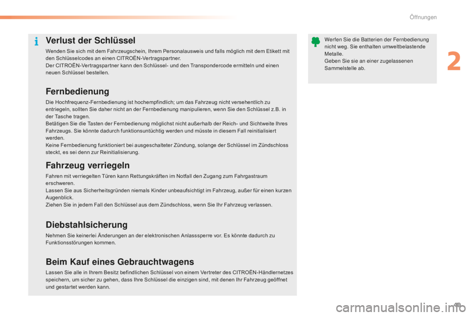 CITROEN C5 2016  Betriebsanleitungen (in German) 49
C5_de_Chap02_ouverture_ed01-2015
Verlust der Schlüssel
Wenden Sie sich mit dem Fahrzeugschein, Ihrem Personalausweis und falls möglich mit dem Etikett mit 
den Schlüsselcodes an einen CITROËN-V