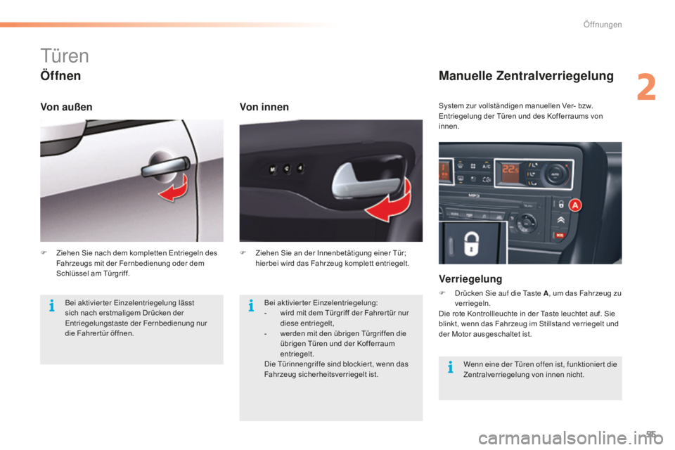 CITROEN C5 2016  Betriebsanleitungen (in German) 55
C5_de_Chap02_ouverture_ed01-2015
türen
Öffnen
Von innen
Manuelle Zentralverriegelung
Verriegelung
F  drücken si e auf die  ta ste A, um das Fahrzeug zu 
verriegeln.
Die rote Kontrollleuchte in d