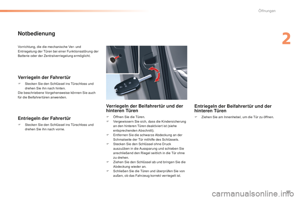 CITROEN C5 2016  Betriebsanleitungen (in German) 57
C5_de_Chap02_ouverture_ed01-2015
Vorrichtung, die die mechanische Ver- und entriegelung der  tü ren bei einer Funktionsstörung der 
Batterie oder der Zentralverriegelung ermöglicht.
Verriegeln d