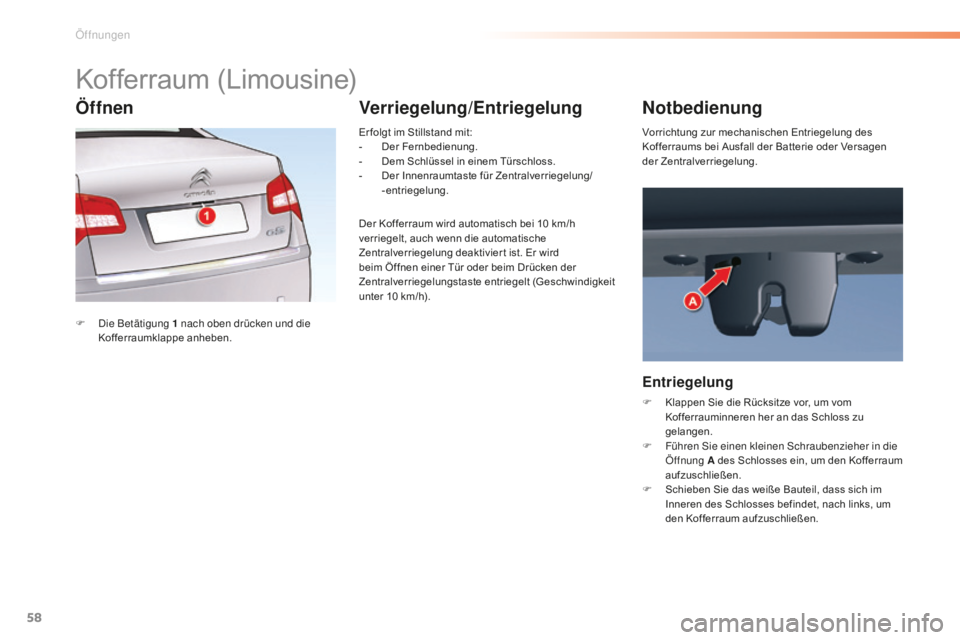CITROEN C5 2016  Betriebsanleitungen (in German) 58
C5_de_Chap02_ouverture_ed01-2015
Kofferraum (Limousine)
F  die Betätigung 1  nach oben drücken und die 
Kofferraumklappe anheben. Er folgt im Stillstand mit:
-
 
D
 er Fernbedienung.
-  
D
 em Sc