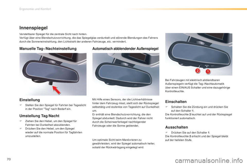 CITROEN C5 2016  Betriebsanleitungen (in German) 70
C5_de_Chap03_ergo-et-confort_ed01-2015
Automatisch abblendender Außenspiegel
Um optimale Sicht beim Manövrieren zu 
gewährleisten, wird der Spiegel automatisch heller, 
sobald der Rückwär tsga