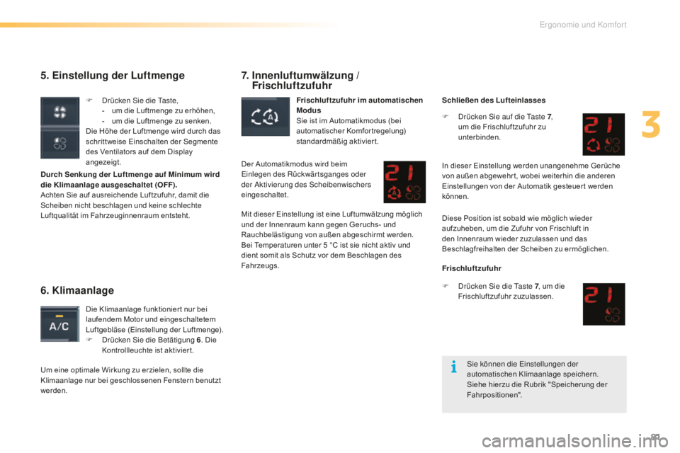 CITROEN C5 2016  Betriebsanleitungen (in German) 81
C5_de_Chap03_ergo-et-confort_ed01-2015
5. Einstellung der Luftmenge
Durch Senkung der Luftmenge auf Minimum wird 
die Klimaanlage ausgeschaltet (OFF).
Achten Sie auf ausreichende Luftzufuhr, damit 