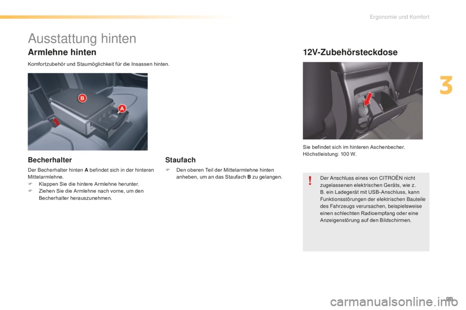 CITROEN C5 2016  Betriebsanleitungen (in German) 89
C5_de_Chap03_ergo-et-confort_ed01-2015
Armlehne hinten
Komfor tzubehör und Staumöglichkeit für die Insassen hinten.
Becherhalter
der Becherhalter hinten A befindet sich in der hinteren 
Mittelar