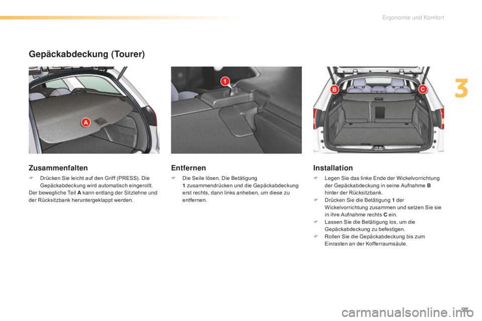 CITROEN C5 2016  Betriebsanleitungen (in German) 93
C5_de_Chap03_ergo-et-confort_ed01-2015
Gepäckabdeckung (Tourer)
Zusammenfalten
F Drücken Sie leicht auf den Griff (PRESS). Die Gepäckabdeckung wird automatisch eingerollt.
de

r bewegliche  t
e
