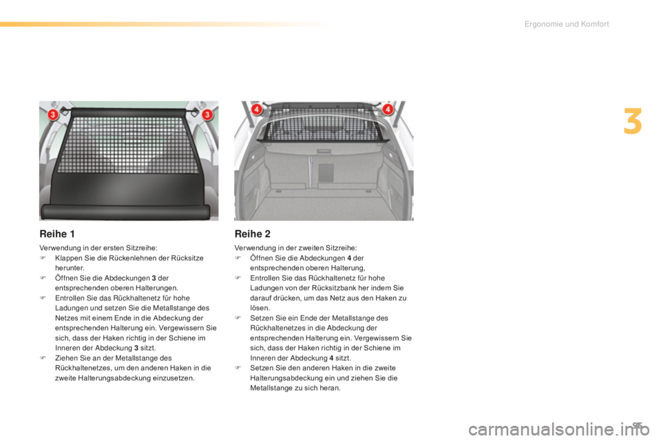 CITROEN C5 2016  Betriebsanleitungen (in German) 95
C5_de_Chap03_ergo-et-confort_ed01-2015
Reihe 1
Ver wendung in der ersten Sitzreihe:
F K lappen Sie die Rückenlehnen der Rücksitze 
herunter.
F
 
Ö
 ffnen  s
i
 e die  a
b
 deckungen 3   der 
ent