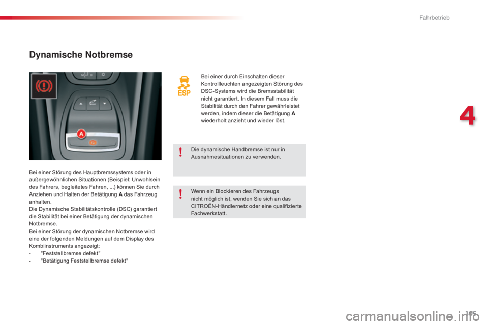 CITROEN C5 2015  Betriebsanleitungen (in German) 105
C5_de_Chap04_conduite_ed01-2014
Bei einer durch einschalten dieser 
Kontrollleuchten angezeigten Störung des 
DSC-Systems wird die Bremsstabilität 
nicht garantier t. In diesem Fall muss die 
st