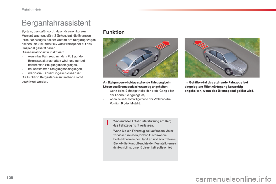 CITROEN C5 2015  Betriebsanleitungen (in German) 108
C5_de_Chap04_conduite_ed01-2014
Berganfahrassistent
System, das dafür sorgt, dass für einen kurzen 
Moment lang (ungefähr 2  Sekunden), die Bremsen 
Ihres Fahrzeuges bei der Anfahr t am Berg an
