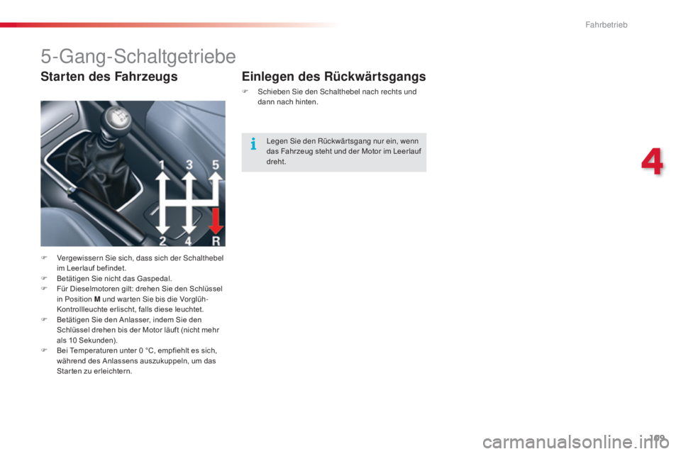 CITROEN C5 2015  Betriebsanleitungen (in German) 109
C5_de_Chap04_conduite_ed01-2014
5-gang-schaltgetriebe
F Vergewissern  si e sich, dass sich der  sc halthebel 
im Leerlauf befindet.
F
 
B
 etätigen Sie nicht das Gaspedal.
F
 
F
 ür Dieselmotore