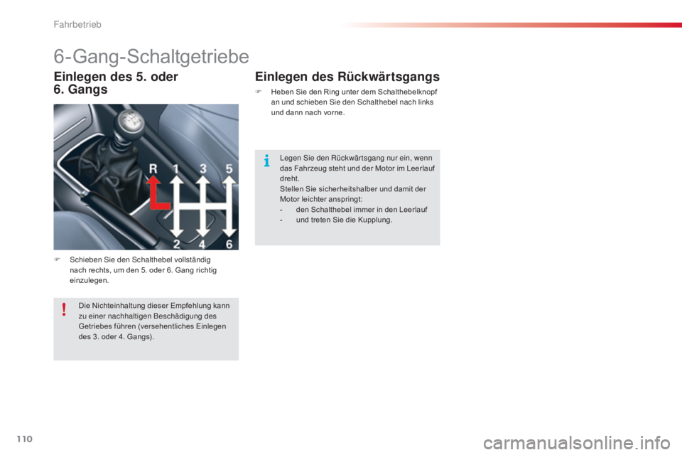 CITROEN C5 2015  Betriebsanleitungen (in German) 110
C5_de_Chap04_conduite_ed01-2014
6-Gang-Schaltgetriebe
F  schieben si e den  sc halthebel vollständig 
nach rechts, um den 5. oder 6. Gang richtig 
einzulegen.
Einlegen des 5. oder  
6. Gangs Einl