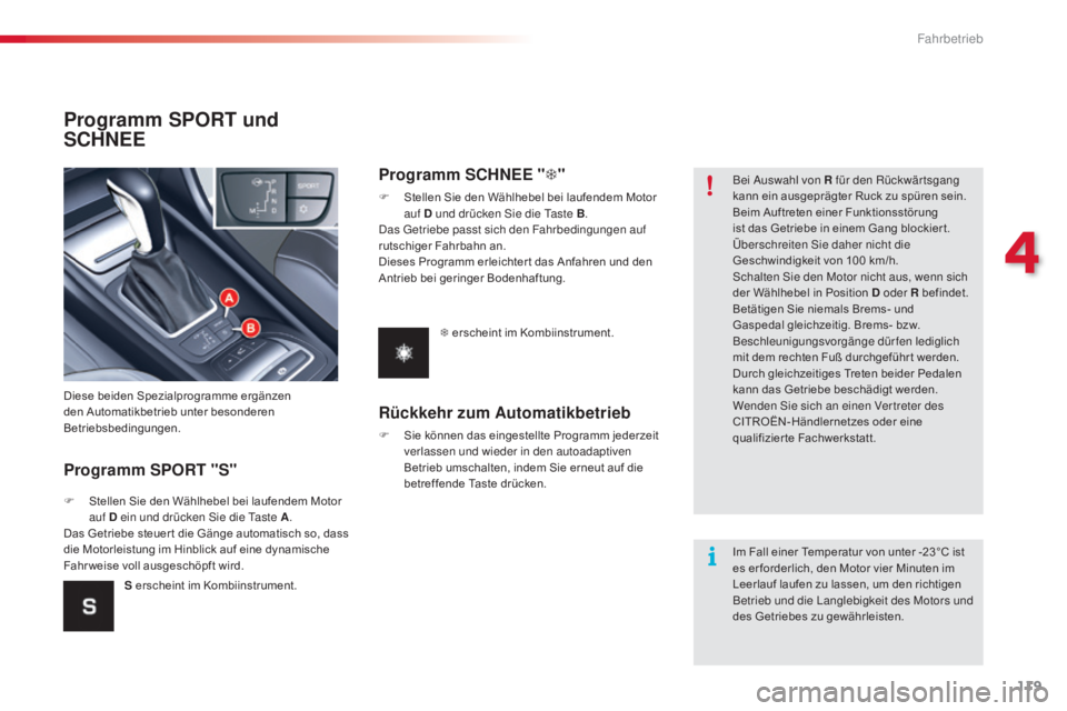 CITROEN C5 2015  Betriebsanleitungen (in German) 119
C5_de_Chap04_conduite_ed01-2014
Programm SPORT und 
SCHNEE
Programm SPORT "S"
Diese beiden Spezialprogramme ergänzen 
den Automatikbetrieb unter besonderen 
Betriebsbedingungen.
F 
S
 tel