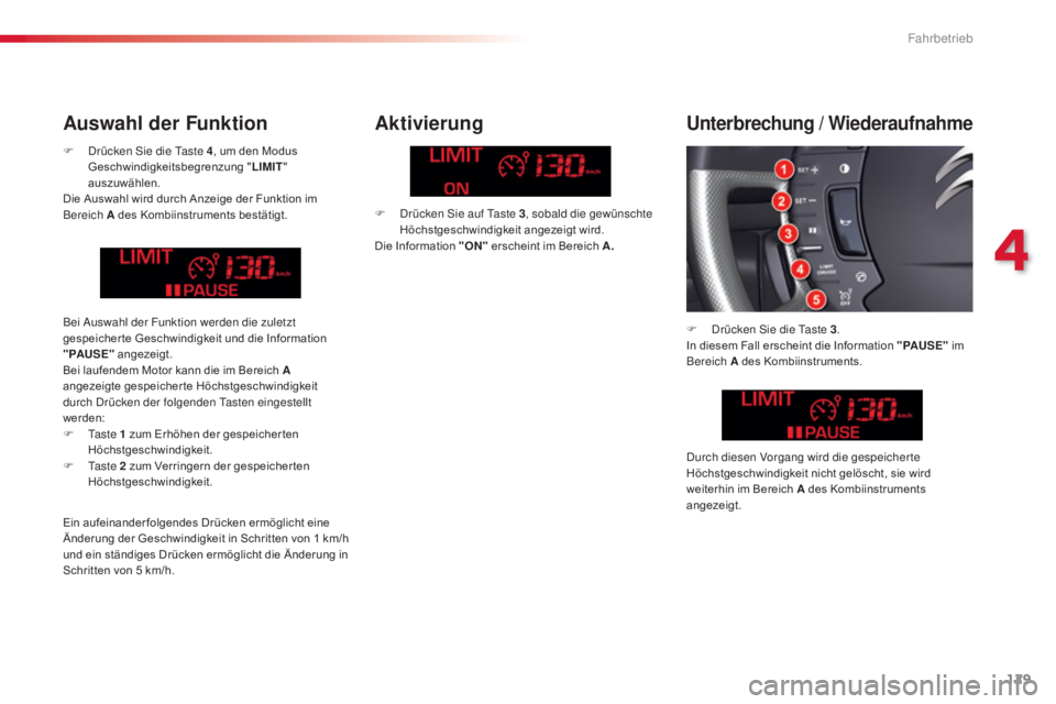 CITROEN C5 2015  Betriebsanleitungen (in German) 129
C5_de_Chap04_conduite_ed01-2014
F  drücken si e die  ta ste 4, um den Modus 
Geschwindigkeitsbegrenzung " LIMIT" 
auszuwählen.
Die Auswahl wird durch Anzeige der Funktion im 
Bereich A d