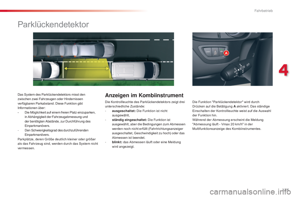 CITROEN C5 2015  Betriebsanleitungen (in German) 135
C5_de_Chap04_conduite_ed01-2014
Parklückendetektor
Das System des Parklückendetektors misst den 
zwischen zwei Fahrzeugen oder Hindernissen 
ver fügbaren Park
 a
bstand. Diese Funktion gibt 
In