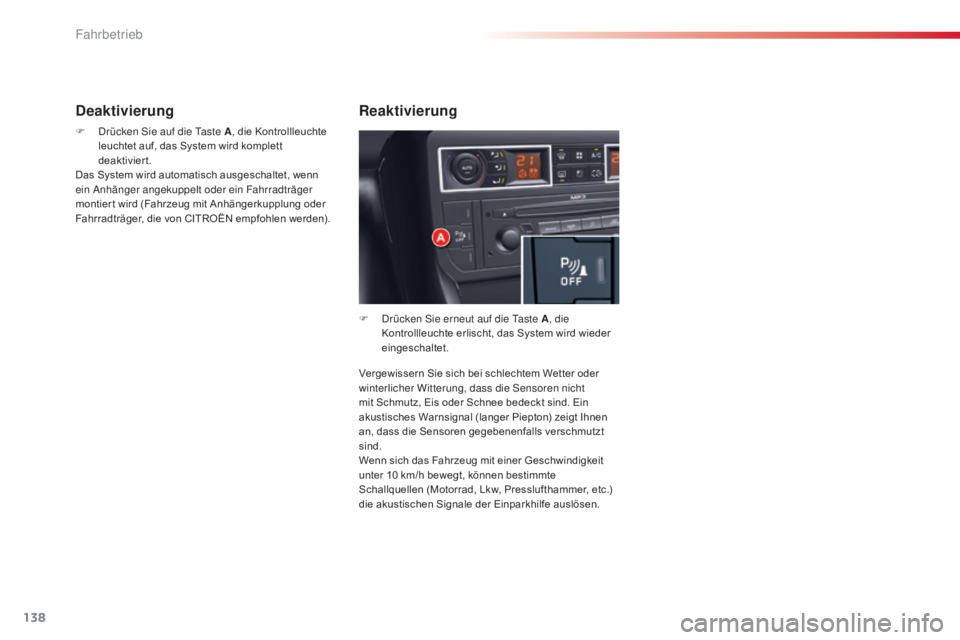 CITROEN C5 2015  Betriebsanleitungen (in German) 138
C5_de_Chap04_conduite_ed01-2014
Vergewissern Sie sich bei schlechtem Wetter oder 
winterlicher Witterung, dass die se nsoren nicht 
mit Schmutz, Eis oder Schnee bedeckt sind. Ein 
akustisches Warn