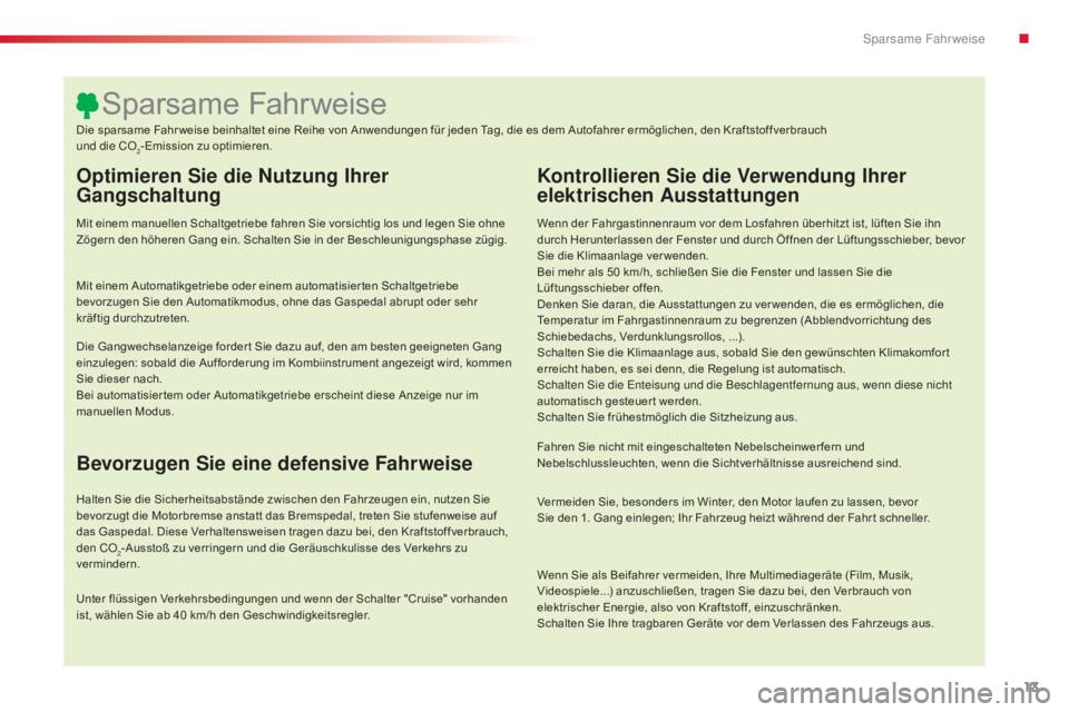 CITROEN C5 2015  Betriebsanleitungen (in German) 13
C5_de_Chap00c_eco-conduite_ed01-2014
Optimieren Sie die Nutzung Ihrer 
Gangschaltung
Mit einem manuellen Schaltgetriebe fahren Sie vorsichtig los und legen Sie ohne 
Zögern den höheren Gang ein. 