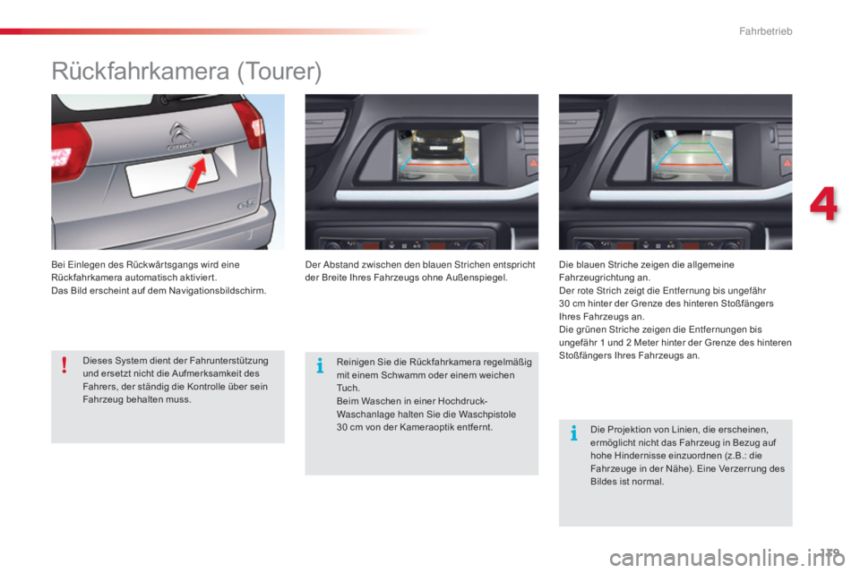 CITROEN C5 2015  Betriebsanleitungen (in German) 139
C5_de_Chap04_conduite_ed01-2014
Rückfahrkamera (Tourer)
Bei einlegen des Rückwär tsgangs wird eine 
Rückfahrkamera automatisch aktiviert.
Das Bild erscheint auf dem Navigationsbildschirm.der  