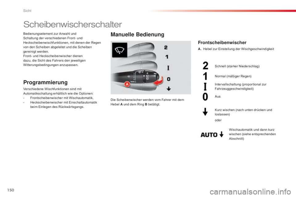 CITROEN C5 2015  Betriebsanleitungen (in German) 150
C5_de_Chap05_visibilite_ed01-2014
scheibenwischerschalter
Programmierung
Verschiedene Wischfunktionen sind mit 
Automatikschaltung erhältlich wie die Optionen:
-
 F
rontscheibenwischer mit Wischa