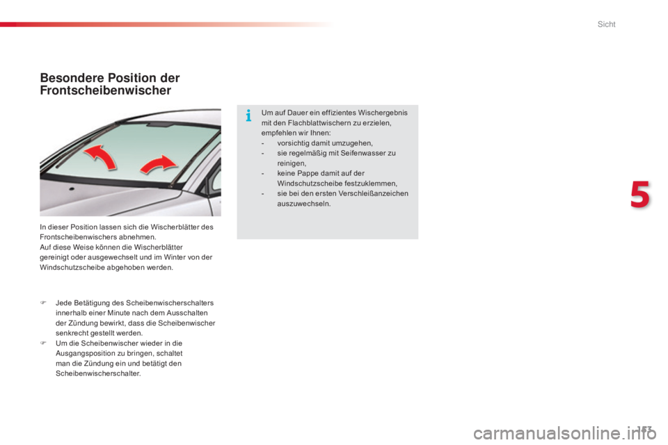 CITROEN C5 2015  Betriebsanleitungen (in German) 153
C5_de_Chap05_visibilite_ed01-2014
Besondere Position der 
Frontscheibenwischer
In dieser Position lassen sich die Wischerblätter des 
Frontscheibenwischers abnehmen.
au
f diese Weise können die 