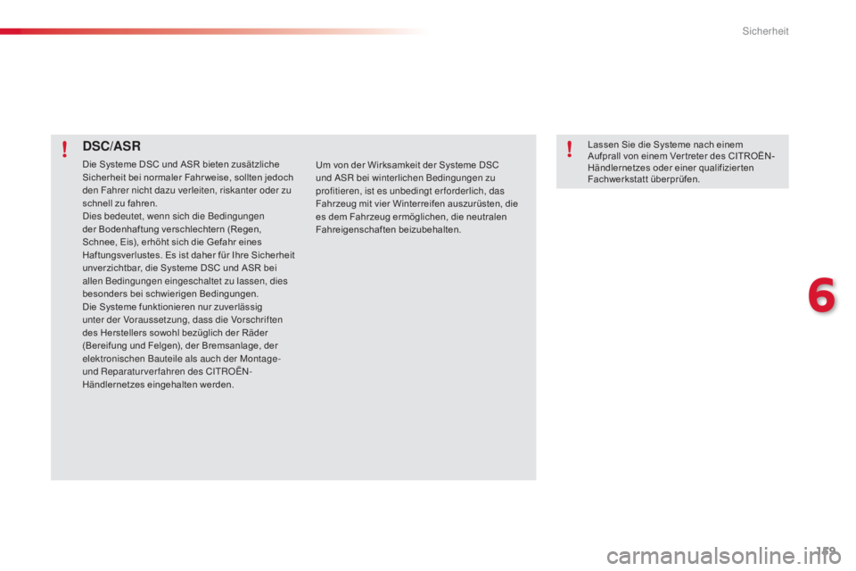 CITROEN C5 2015  Betriebsanleitungen (in German) 159
C5_de_Chap06_securite_ed01-2014
DSC/ASR
Die Systeme DSC und ASR bieten zusätzliche 
Sicherheit bei normaler Fahr weise, sollten jedoch 
den Fahrer nicht dazu verleiten, riskanter oder zu 
schnell
