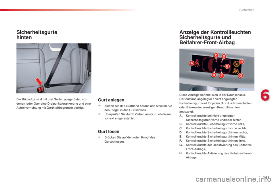CITROEN C5 2015  Betriebsanleitungen (in German) 161
C5_de_Chap06_securite_ed01-2014
Sicherheitsgurte  
hinten
Gurt anlegen
F Ziehen  si e das  gu r tband heraus und stecken  si e 
den Riegel in das Gur tschloss.
F
 
Ü
 berprüfen Sie durch Ziehen 