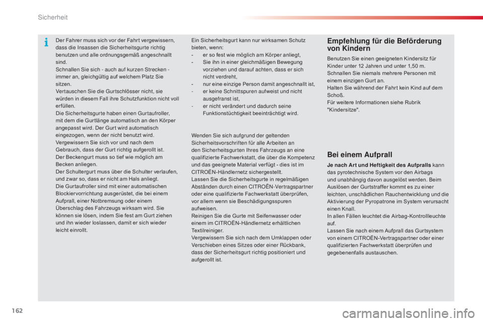 CITROEN C5 2015  Betriebsanleitungen (in German) 162
C5_de_Chap06_securite_ed01-2014
Der Fahrer muss sich vor der Fahr t vergewissern, 
dass die in sassen die  si cherheitsgur te richtig 
benutzen und alle ordnungsgemäß angeschnallt 
sind.
sc

hna