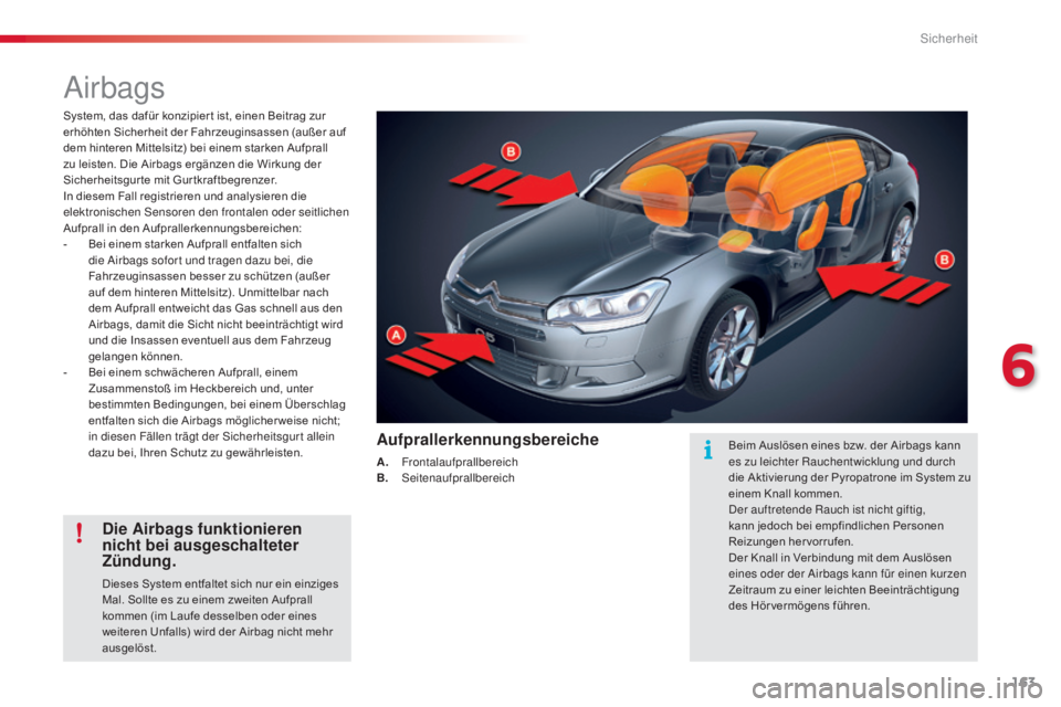 CITROEN C5 2015  Betriebsanleitungen (in German) 163
C5_de_Chap06_securite_ed01-2014
airbags
System, das dafür konzipier t ist, einen Beitrag zur 
erhöhten Sicherheit der Fahrzeuginsassen (außer auf 
dem hinteren Mittelsitz) bei einem starken Auf