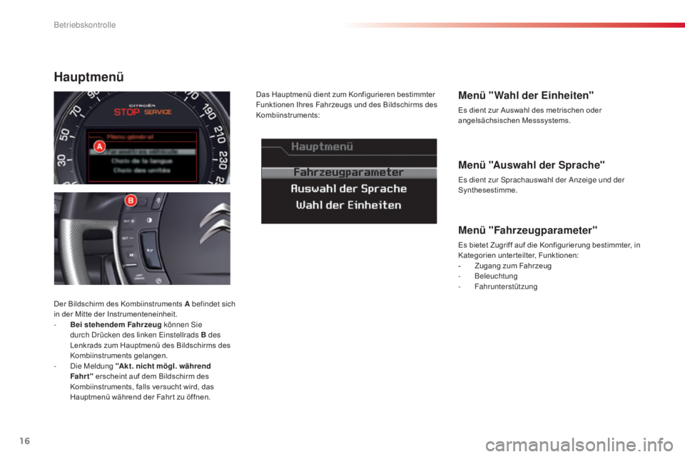 CITROEN C5 2015  Betriebsanleitungen (in German) 16
C5_de_Chap01_controle-de-marche_ed01-2014
Menü "Auswahl der Sprache"
es dient zur sp rachauswahl der  an zeige und der 
Synthesestimme.
Menü "Wahl der Einheiten"
Es dient zur Ausw