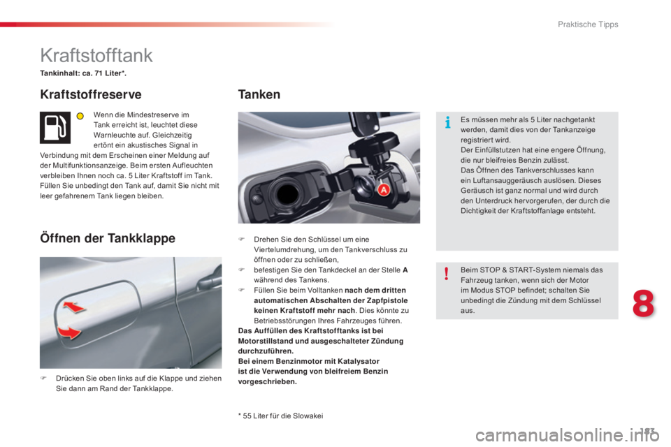 CITROEN C5 2015  Betriebsanleitungen (in German) 183
C5_de_Chap08_information_ed01-2014
Kraftstofftank
Tankinhalt: ca. 71 Liter*.
Kraftstoffreserve
Wenn die Mindestreser ve im ta
nk erreicht ist, leuchtet diese 
Warnleuchte auf. Gleichzeitig 
ertön