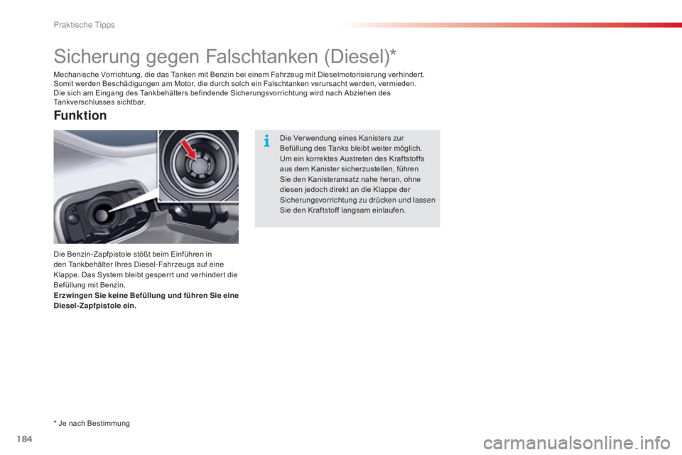 CITROEN C5 2015  Betriebsanleitungen (in German) 184
C5_de_Chap08_information_ed01-2014
Sicherung gegen Falschtanken (Diesel)*
Die Benzin-Zapfpistole stößt beim Einführen in 
den ta nkbehälter  i hres  di esel-Fahrzeugs auf eine 
Klappe. Das Sys