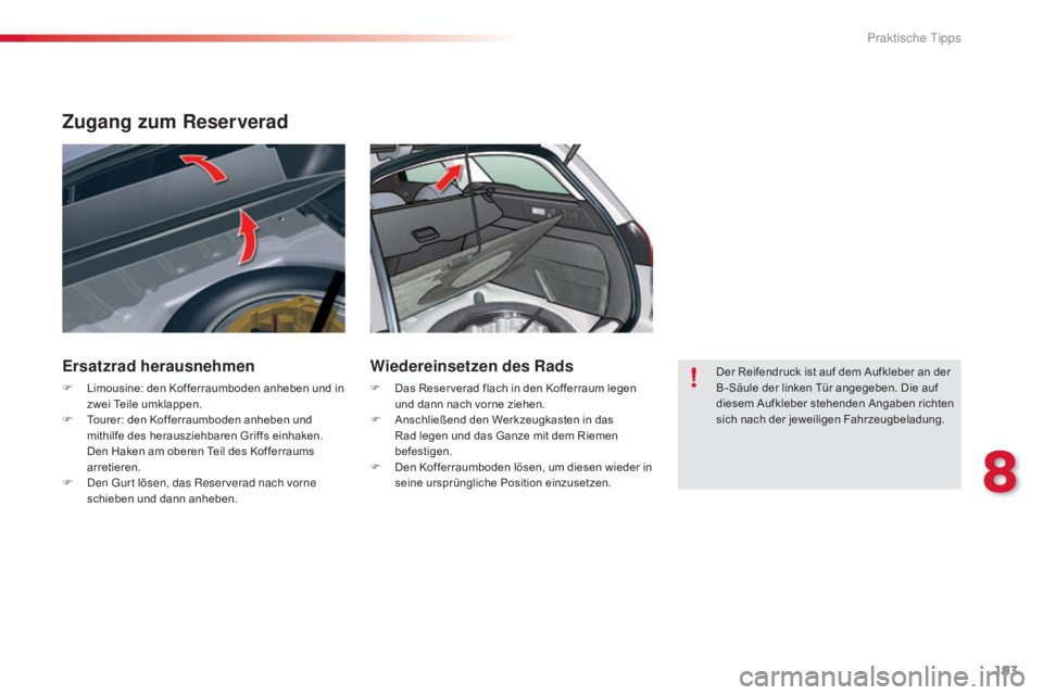 CITROEN C5 2015  Betriebsanleitungen (in German) 193
C5_de_Chap08_information_ed01-2014
Zugang zum Reserverad
Ersatzrad herausnehmen
F Limousine: den Kofferraumboden anheben und in zwei Teile umklappen.
F
 
T
 ourer: den Kofferraumboden anheben und 