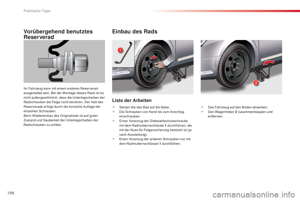 CITROEN C5 2015  Betriebsanleitungen (in German) 196
C5_de_Chap08_information_ed01-2014
Liste der Arbeiten
Einbau des Rads
Vorübergehend benutztes 
Reserverad
Ihr Fahrzeug kann mit einem anderen Reser verad 
ausgestattet sein. Bei der Montage diese