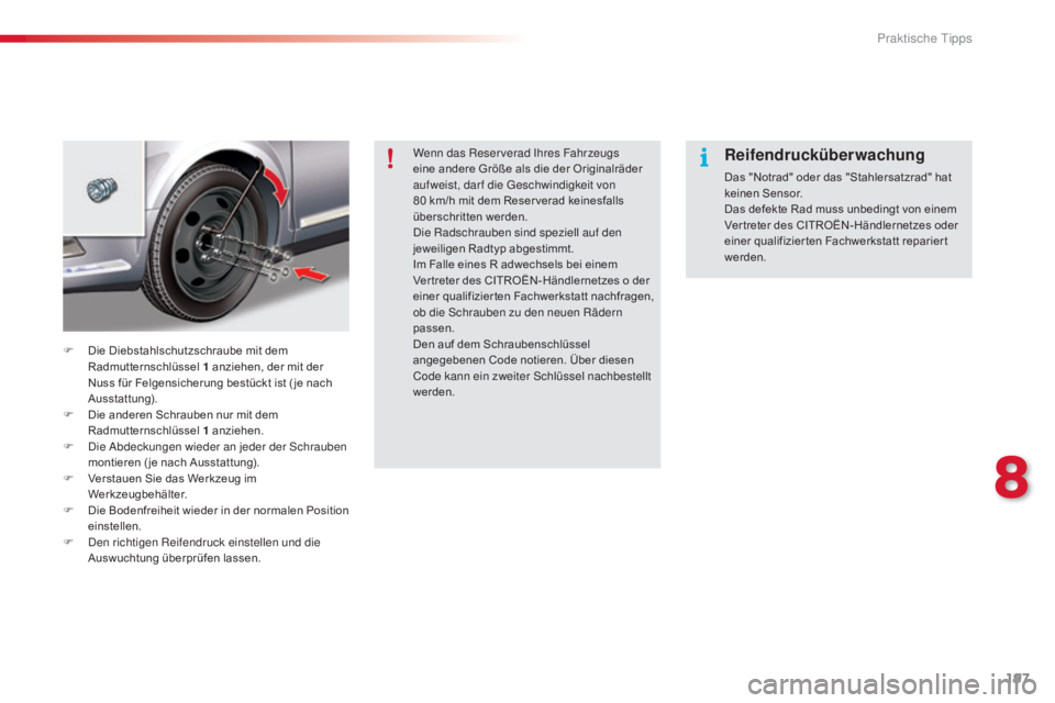 CITROEN C5 2015  Betriebsanleitungen (in German) 197
C5_de_Chap08_information_ed01-2014
Wenn das Reserverad ihres Fahrzeugs 
eine andere Größe als die der Originalräder 
auf weist, dar f die 
g
e
 schwindigkeit von 
80
  km/h mit dem Reser verad 