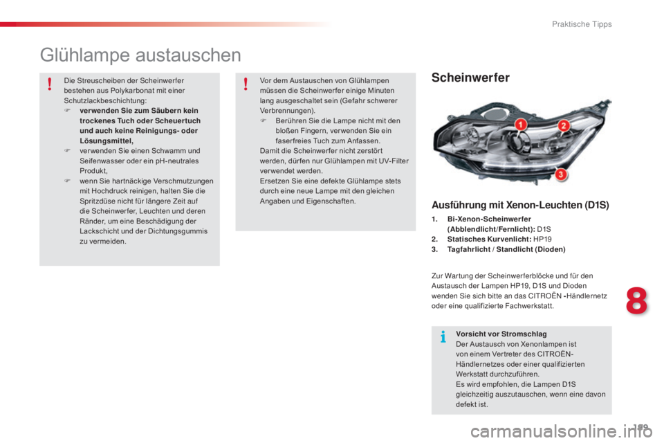 CITROEN C5 2015  Betriebsanleitungen (in German) 199
C5_de_Chap08_information_ed01-2014
Glühlampe austauschen
Scheinwerfer
Ausführung mit Xenon-Leuchten (D1S)
1. Bi-Xenon-Scheinwerfer  (Abblendlicht/Fernlicht):  D1S
2.
 S

tatisches Kurvenlicht:  