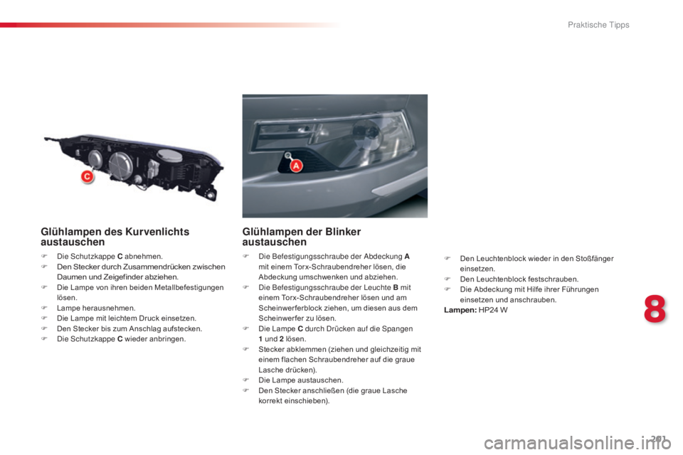 CITROEN C5 2015  Betriebsanleitungen (in German) 201
C5_de_Chap08_information_ed01-2014
Glühlampen des Kurvenlichts 
austauschen
F  die sc hutzkappe C abnehmen.
F  Den Stecker durch Zusammendrücken zwischen 
Daumen und Zeigefinder abziehen.
F Die 