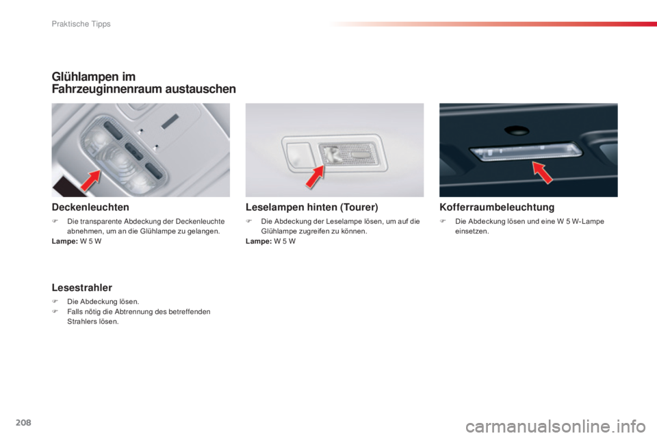 CITROEN C5 2015  Betriebsanleitungen (in German) 208
C5_de_Chap08_information_ed01-2014
Glühlampen im 
Fahrzeuginnenraum austauschen
Deckenleuchten
F  die transparente ab deckung der  de ckenleuchte 
abnehmen, um an die Glühlampe zu gelangen.
Lamp