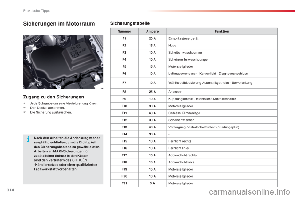 CITROEN C5 2015  Betriebsanleitungen (in German) 214
C5_de_Chap08_information_ed01-2014
Sicherungen im Motorraum
Zugang zu den Sicherungen
F Jede Schraube um eine Vier teldrehung lösen.
F D en Deckel abnehmen.
F
 
D
 ie Sicherung austauschen. Numme